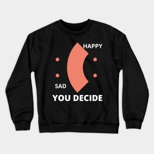 Happy or Sad You Decide Crewneck Sweatshirt